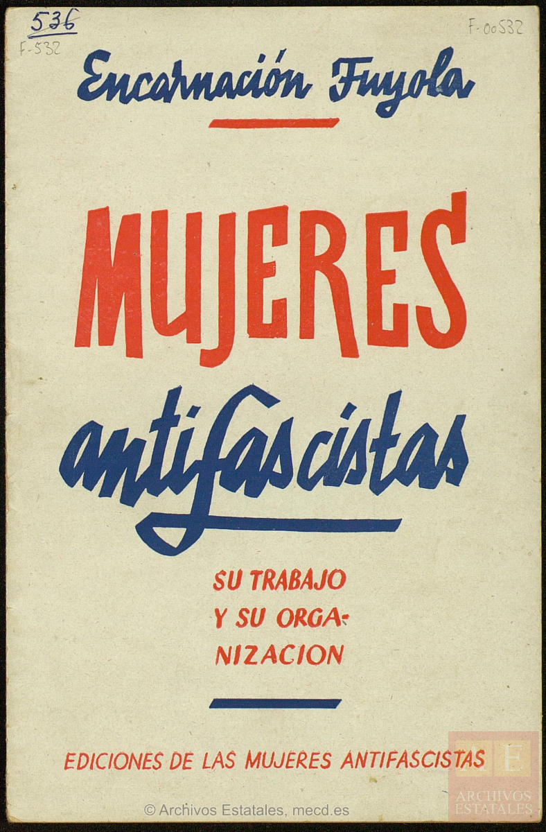 Encarnación Fuyola, Mujeres antifascistas, su trabajo y su organización. Valencia: Ediciones de las Mujeres Antifascistas, [1937]. España. Ministerio de Cultura y Deporte. Centro Documental de la Memoria Histórica.