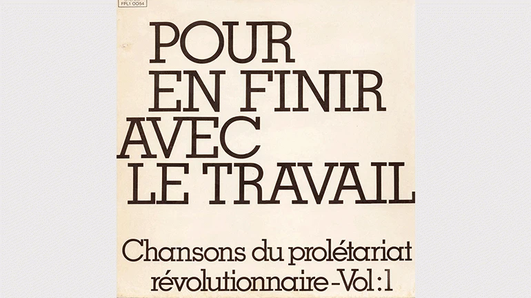 Pour en finir avec la travail. Interpretado por Jacques Marchais, Vanessa Hachloum, pseudónimo para este disco de Jacqueline Danno, et Michel Devy. Canciones de Guy Debord, Alice Becker-Ho, Raoul Vaneigem y Jacques Le Glou, productor. Portada del vinilo de 1974.