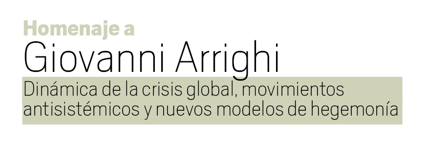 Homenaje a Giovanni Arrighi. Dinámica de la crisis global, movimientos antisistémicos y nuevos modelos de hegemonía