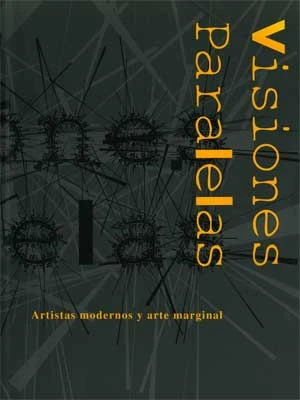 Visiones paralelas. Artistas modernos y arte marginal