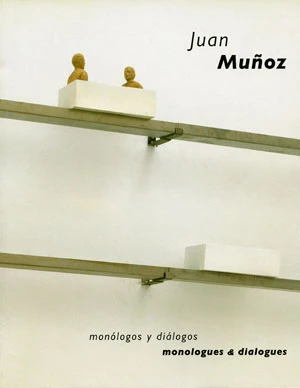 Juan Muñoz. Monólogos y diálogos, monologues &amp; dialogues
