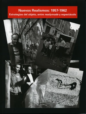 Nuevos Realismos: 1957-1962. Estrategias del objeto, entre readymade y espectáculo