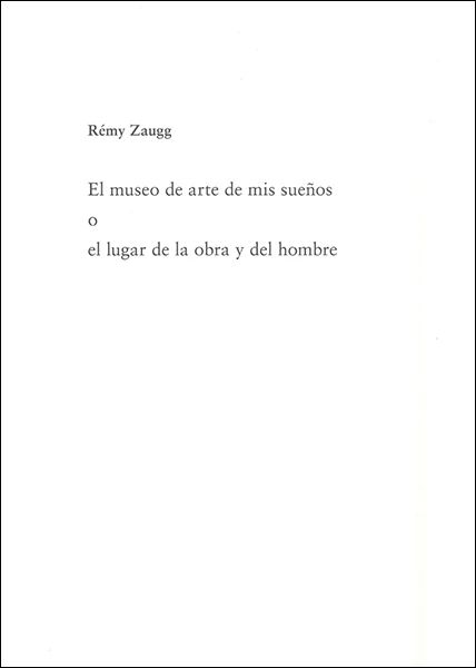 Rémy Zaugg. El museo de arte de mis sueños o el lugar de la obra y del hombre
