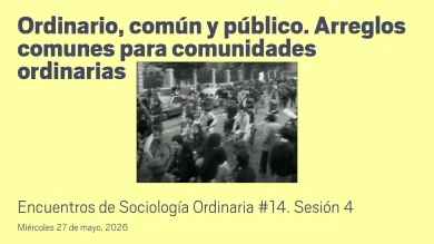 Encuentros de Sociología Ordinaria #14. Sesión 4