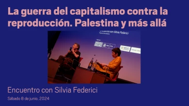 La guerra del capitalismo contra la reproducción. Palestina y más allá (vídeo)