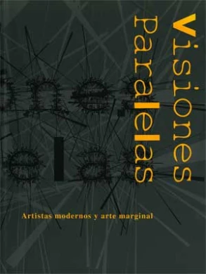 Visiones paralelas. Artistas modernos y arte marginal
