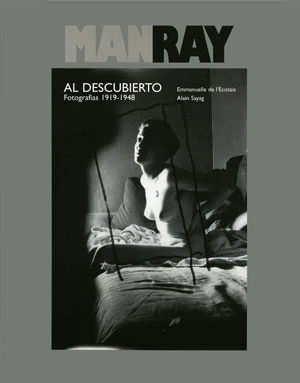 Man Ray al descubierto. Fotografías 1919 – 1948