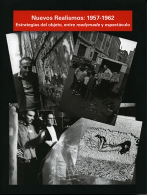 Nuevos Realismos: 1957-1962. Estrategias del objeto, entre readymade y espectáculo